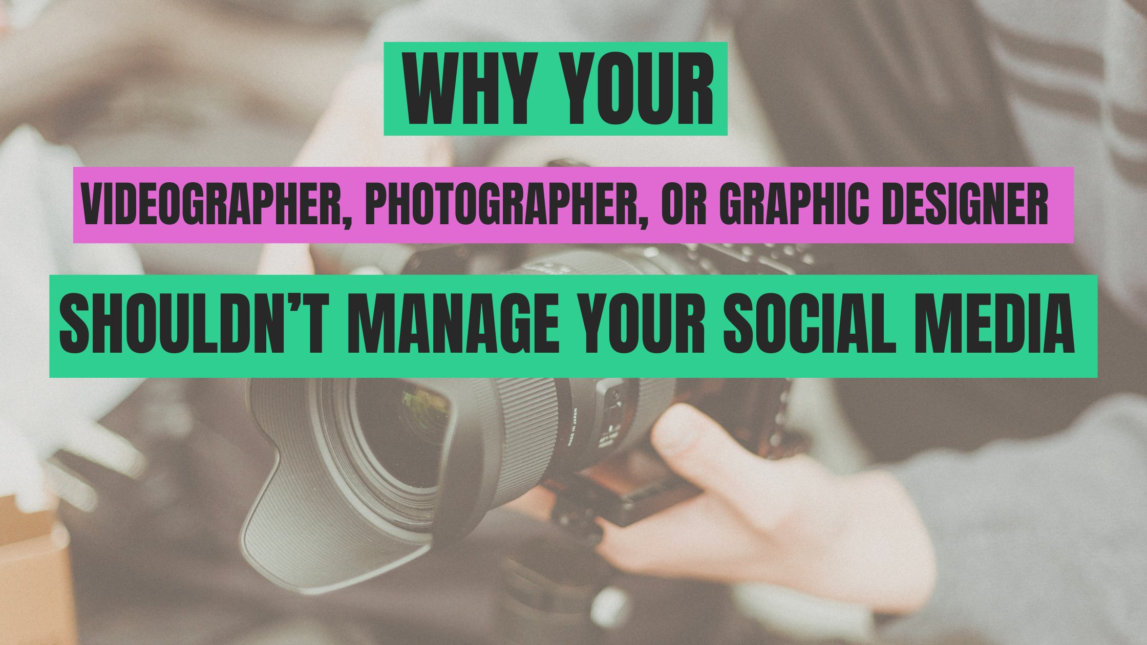 Why Your Videographer, Photographer, or Graphic Designer Shouldn’t Manage Your Social Media