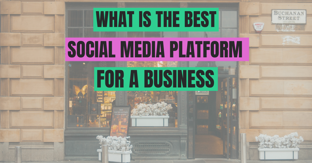 What Is the Best Social Media for a Business? Find Out Now!